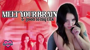 GOON TO MY TITS AND MELT YOUR BRAIN