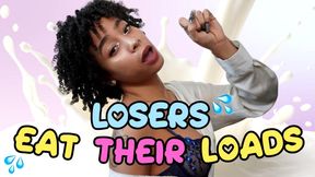 Losers EAT Their LOADS!