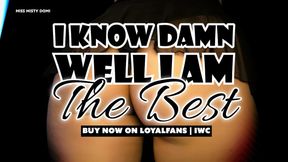 I KNOW DAMN WELL I AM THE BEST