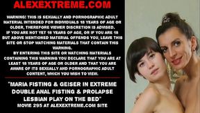 Maria Fisting &amp_ Geiser in extreme double anal fisting &amp_ prolapse lesbian play on the bed
