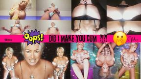 OOPS! DID I MAKE YOU CUM?