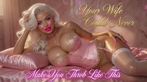 Your Wife Could Never Make You Throb Like This