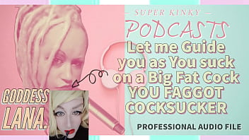 Kinky Podcast 9 Let me Guide you as you Suck on a Big Fat Juicy Cock YOU FAGGOT COCKSUCKER
