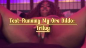 Test-Running My Orc Dildo: Trilug
