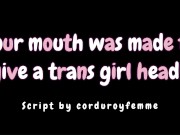 (TF4A) You Have A Perfect Mouth For Giving A Trans Girl Head (Audio) ('Baby') (Soft Domme)