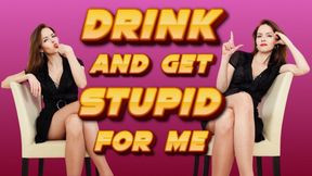 Drink and get stupid for me
