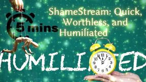 Shamestream: Quick, Worthless, and Humiliated