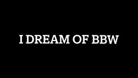 I Dream of BBW