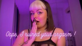 Oops, I Ruined Your Orgasm !