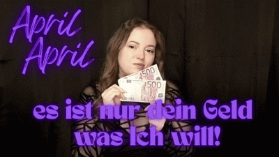 April April, es ist nur dein Geld was Ich will! RIP OFF!