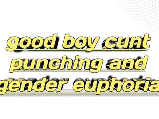 good boy cunt punching and gender euphoria