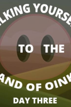 Milking Your Sausage to the Land of Oinks Day 3