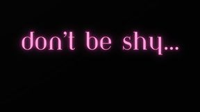DON'T BE SHY
