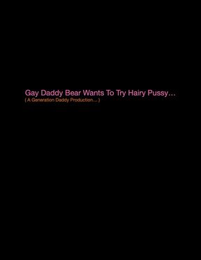 Gay Daddy Bear Wants To Try Hairy Pussy.