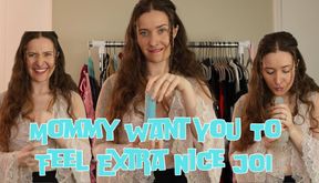 Mommy Want You To Feel Extra Nice JOI