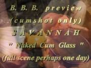 BBB preview: Savannah "Naked Cum Glass"(cum only)AVI noSloMo