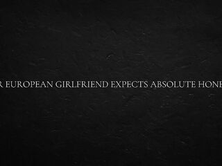Your European Girlfriend Expects Absolute Honesty