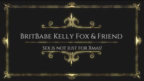 BritBabe Kelly Fox n Friend - Sex is not just for Xmas!