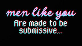 Men like you are made to be submissive