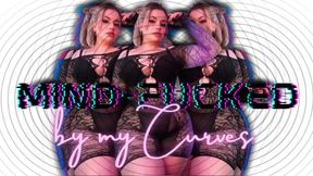 MINDFUCKED BY MY CURVES [Mind-Fuck, Mezmerize]