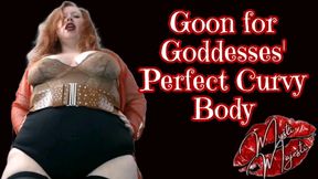 Goon for Goddess' Perfect Curvy Body