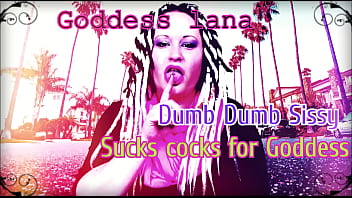 Dumb Dumb Sissy Sucks Cocks for Goddess Lana