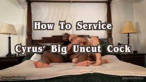 How to Service BIG, UNCUT COCK!