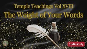 Temple Teachings Vol XVIII: The Weight of Your Words Audio Only