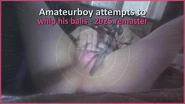 Amateurboy attempts to whip his balls - 2025 remaster