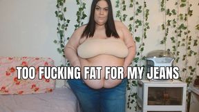 Too Fucking Fat for my Jeans