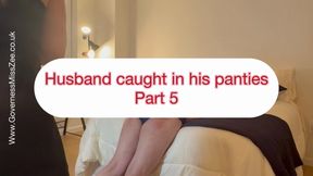 Husband caught in his panties 
Part 5