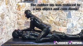 The rubber toy was reduced to a sex object and cum dump!