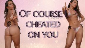 Of course I cheated on you!