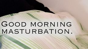 Great morning masturbation.