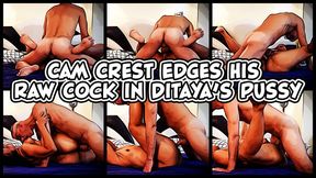 Cam Crest Edges his Raw Cock in Ditaya’s Pussy