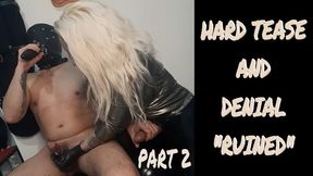 HARD TEASE AND DENIAL PART 2 RUINED