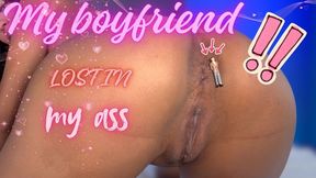 MY BOYFRIEND LOST IN MY ASS