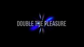 Double the Pleasure