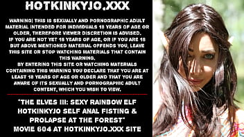 The Elves III: Sexy Rainbow Elf Hotkinkyjo self anal fisting &amp_ prolapse at the forest