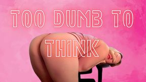 Too Dumb to Think