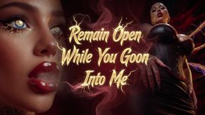 Remain Open While You Goon Into Me