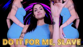 DO IT FOR ME, SLAVE