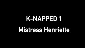 K-NAPPED 1 - 24 HOURS UNDER CONTROL - Mistress Henriette