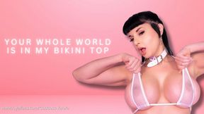 Your Whole World Is In My Bikini Top (Topless)