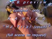 B.B.B. preview: KANIKA "HJ Couch Trial" (cumshot only with SloMo)