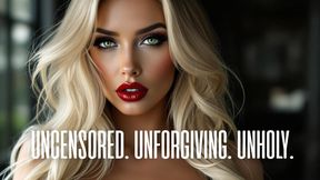 Uncensored, Unforgiving, Unholy
