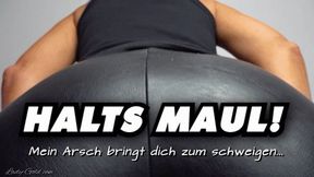 Halts Maul! Mein Arsch bringt dich zum schweigen!