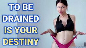 TO BE DRAINED IS YOUR DESTINY