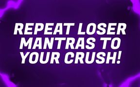 Repeat loser mantras to your crush!