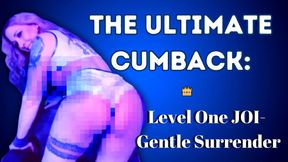 The Ultimate CUMBACK: Level One JOI - Gentle Surrender